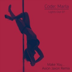 Code: Marla - Make You... (Axion Jaxon Remix)