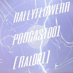 Rallyflowerr - Podcast001 [RAL001]