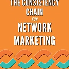 Read [EBOOK EPUB KINDLE PDF] The Consistency Chain for Network Marketing: A Remarkabl