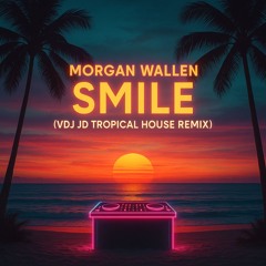 Morgan Wallen - Smile (VDJ JD Tropical House Remix)