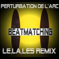 Perturbation de l'arc ou Disruption of The Arcing-Beatmatching Remix