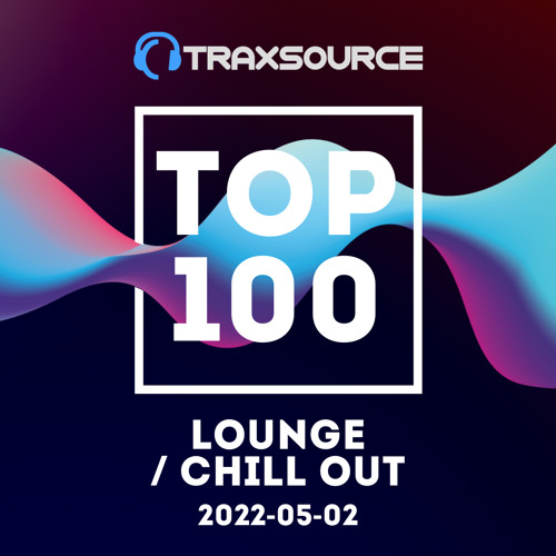 Stream Traxsource Top 100 Lounge / Chill Out + Bonus Tracks 2022-05-02 by  The Dj Music | Listen online for free on SoundCloud