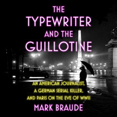 The Typewriter and the Guillotine by Mark Braude read by Karen Cass