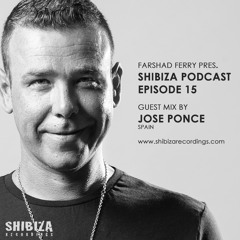 Farshad Ferry presents Shibiza Podcast - Episode 15 - Mixed by Jose Ponce (Spain)