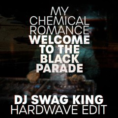WELCOME TO THE BLACK PARADE [DJ SWAG KING HARDWAVE EDIT]