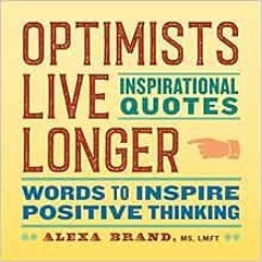Read online Optimists Live Longer: Inspirational Quotes: Words to Inspire Positive Thinking by Alexa