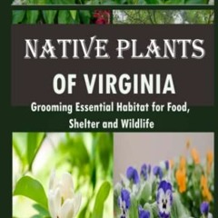 READ EBOOK 📔 Native Plants of Virginia: Grooming Essential Habitat for Food, Shelter