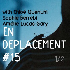 En Déplacement #15 avec Chloé Quenum, Sophie Berrebi, Amélie Lucas-Gary (1/2)