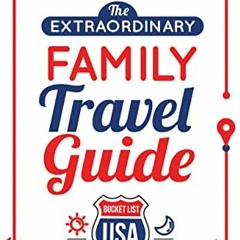 [GET] PDF 💏 The Extraordinary Family Travel Guide Bucket List USA: Create Epic Memor