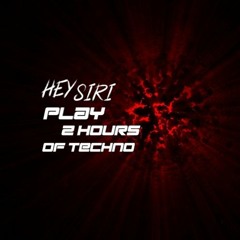 HEY SIRI PLAY 2 HOURS OF TECHNO