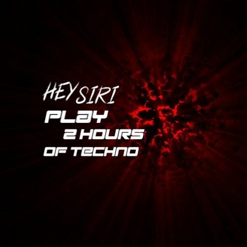 HEY SIRI PLAY 2 HOURS OF TECHNO