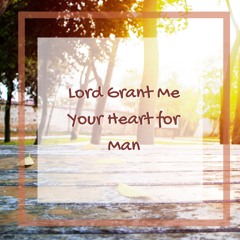Lord Grant Me Your Heart For Man