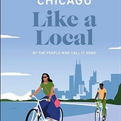 Access KINDLE 💘 Chicago Like a Local: By the People Who Call It Home (Local Travel G