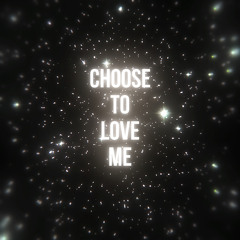 Choose to love me