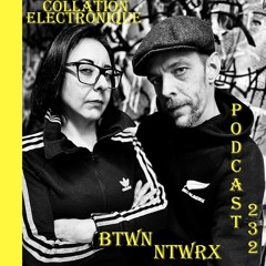 BTWN NTWRX / Collation Electronique Podcast 232 (Continuous Mix)