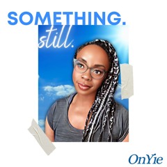 Something. Still. - OnYie