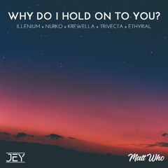 Illenium x Nurko x Krewella x Trivecta x Ethyrial - Why Do I Hold On To You? (JEY x Matt Who)
