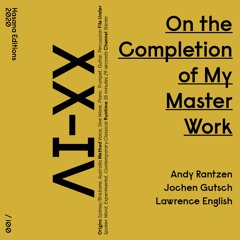 XX-IV - Andy Rantzen/Jochen Gutsch/Lawrence English - On the Completion of My Master Work (excerpt)