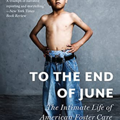 [GET] EBOOK 🗃️ To the End of June: The Intimate Life of American Foster Care by  Cri