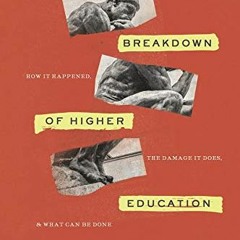 [Get] [EBOOK EPUB KINDLE PDF] The Breakdown of Higher Education: How It Happened, the Damage It Does