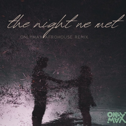 The Night We Met - OnlyMax AfroHouse Remix [FREE DOWNLOAD]