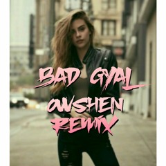 B A D  G Y A L - O W S H E N  R E M I X