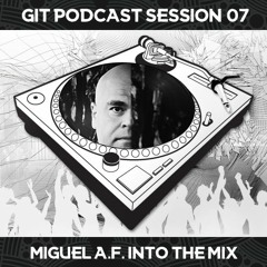 GIT Podcast Session 07 # Miguel A.F. Into The Mix