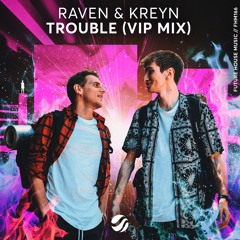 Raven & Kreyn - Trouble (VIP Mix)