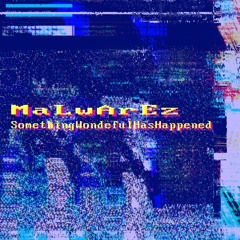 MaLwArEz - SomethingWondefulHasHappened