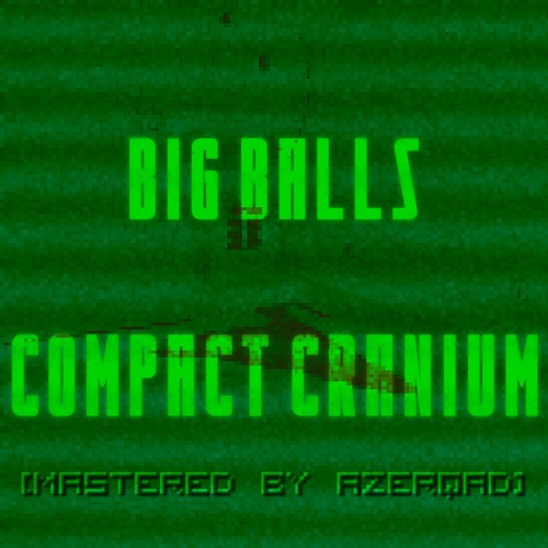 Big Balls, Compact Cranium [Mastered by Azerqad]