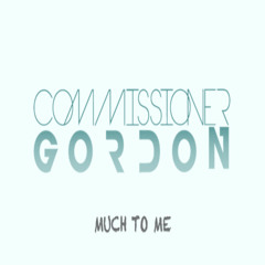 Commissioner Gordon - Much To Me **OUT 13/02/26**(Like To Sing This? Vocalists Required)