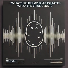 Wha' They Do W'that Potato, Wha' They Talk About