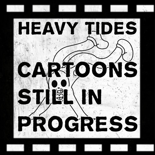 Heavy Tides - Cartoons Still In Progress (Radio Edit)