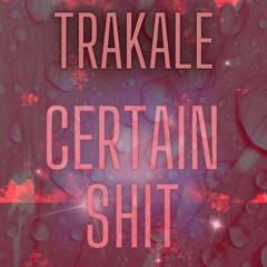 TraKale- Certain Shit