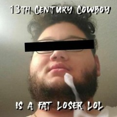 13th Century Cowboy "Was" A Fat Loser Lol - Tzarbombah