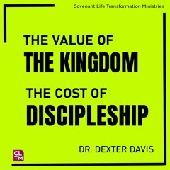 The Value Of The Kingdom & The Cost of Discipleship - Dr. Dexter Davis