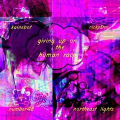 giving up on the human race w/ kainebot (number48 + northeast lights)└[∵┌]└[ ∵ ]┘[┐∵]┘