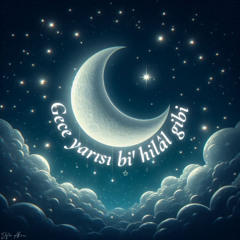 Gece yarısı bi' hilâl gibi