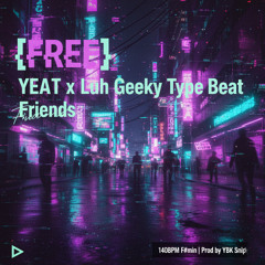 [FREE] YEAT x Luh Geeky Type Beat - Friends (Rage Beat | Dark Opium Type Instrumental)