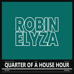 Quarter of a House Hour | Guestmix: Robin Elyza | #015 | Week 07 2022