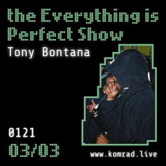 Everything is Perfect Show w/ Tony Bontana 016