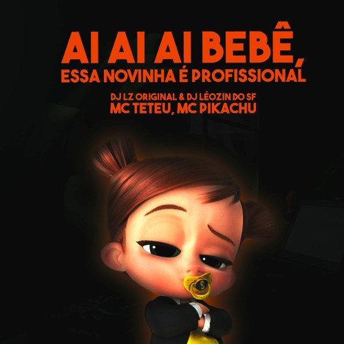 AI AI AI BEBÊ, ESSA NOVINHA É PROFISSIONAL - MC TETEU, MC PIKACHU (DJ LZ ORIGINAL & DJ LÉOZIN DO SF)