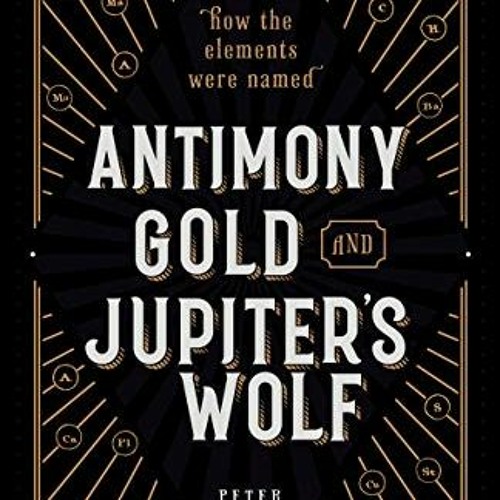 [GET] [KINDLE PDF EBOOK EPUB] Antimony, Gold, and Jupiter's Wolf: How the elements were named by  Pe