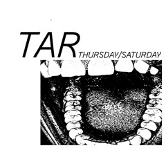 tar - thursday/saturday