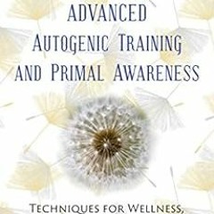 View PDF Advanced Autogenic Training and Primal Awareness: Techniques for Wellness, Deeper Connectio