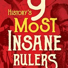 ACCESS [EPUB KINDLE PDF EBOOK] History's 9 Most Insane Rulers by  Scott Rank 🗂️