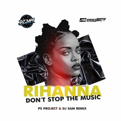 Stream Rihanna - Don't Stop The Music (PS_Project & DJ SAM Remix) Radio  Edit by DJ SAM | Listen online for free on SoundCloud