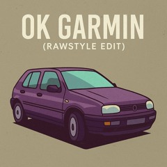 OK GARMIN (RAWSTYLE EDIT)