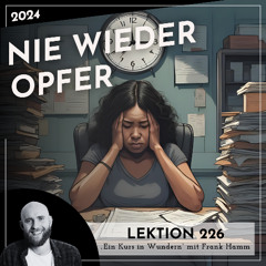 Lektion 226 – Nie wieder Opfer – Ein Kurs in Wundern mit Frank Hamm