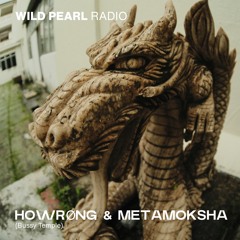 Wild Pearl Radio - HOWRØNG & METAMOKSHA (Bussy Temple)